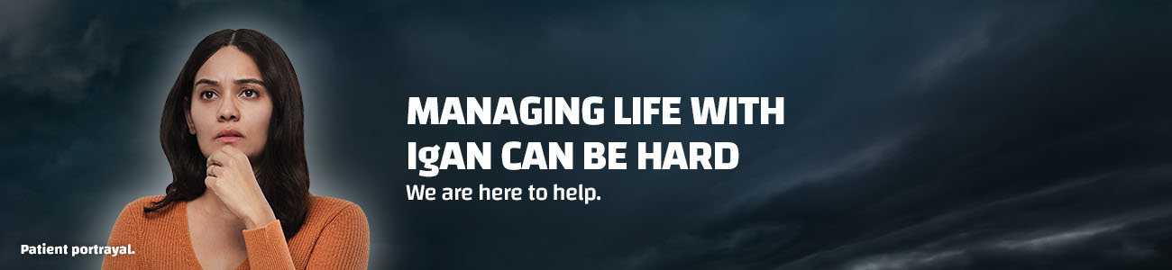 Managing life with IgAN can be hard. We are here to help.